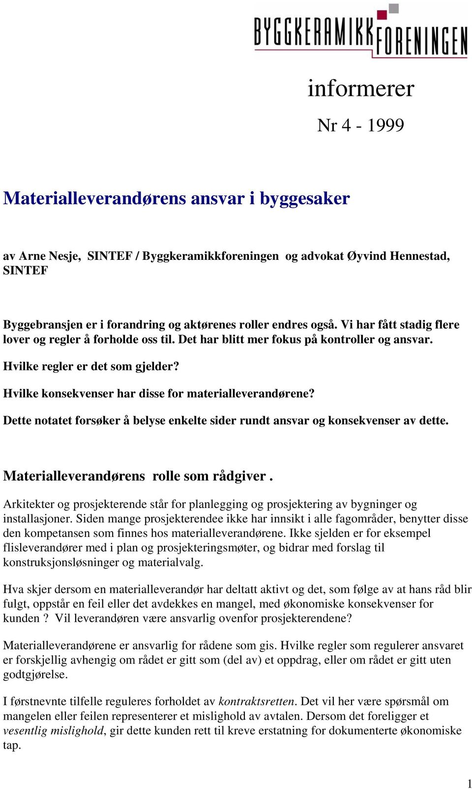 Hvilke konsekvenser har disse for materialleverandørene? Dette notatet forsøker å belyse enkelte sider rundt ansvar og konsekvenser av dette. Materialleverandørens rolle som rådgiver.