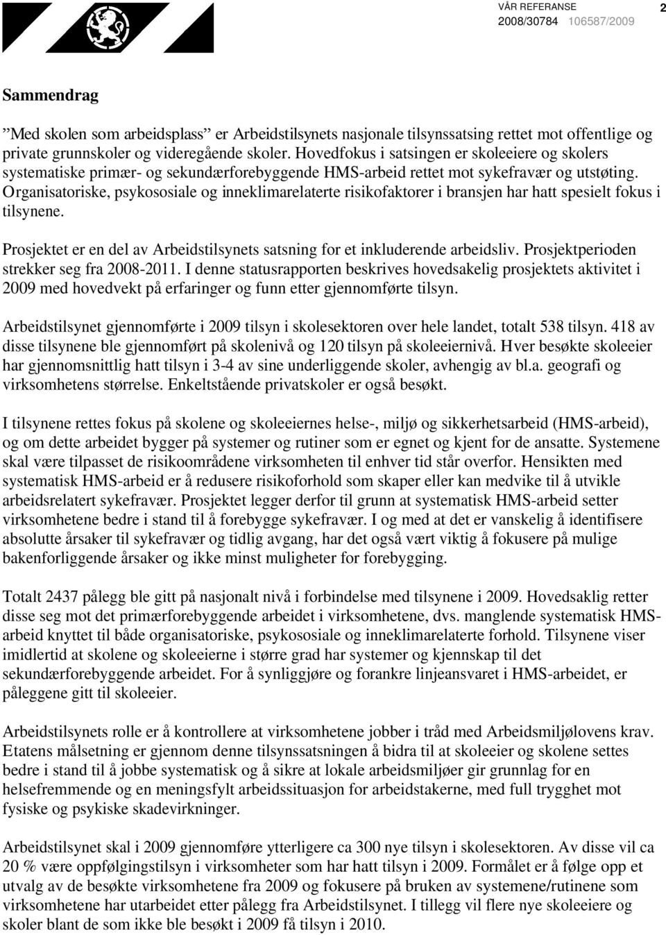 Organisatoriske, psykososiale og inneklimarelaterte risikofaktorer i bransjen har hatt spesielt fokus i tilsynene. Prosjektet er en del av Arbeidstilsynets satsning for et inkluderende arbeidsliv.