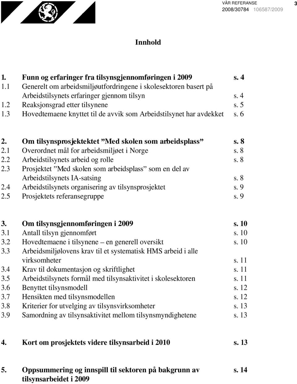 3 Om tilsynsprosjektektet Med skolen som arbeidsplass Overordnet mål for arbeidsmiljøet i Norge Arbeidstilsynets arbeid og rolle Prosjektet Med skolen som arbeidsplass som en del av Arbeidstilsynets