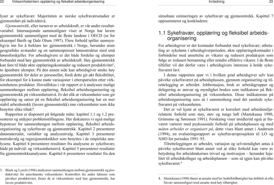 Internasjonale sammenligner viser at Norge har lavere gjennomtrekk sammenlignet med de fleste landene i OECD (se for eksempel Barth og Dale Olsen 1997).