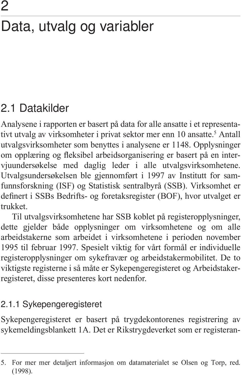 Opplysninger om opplæring og fleksibel arbeidsorganisering er basert på en intervjuundersøkelse med daglig leder i alle utvalgsvirksomhetene.