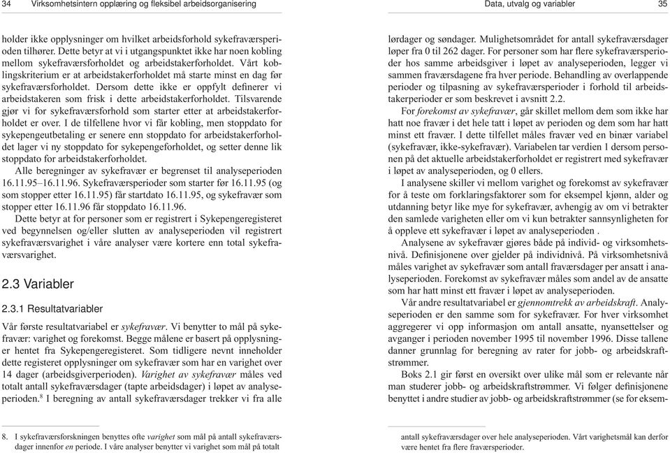 Vårt koblingskriterium er at arbeidstakerforholdet må starte minst en dag før sykefraværsforholdet. Dersom dette ikke er oppfylt definerer vi arbeidstakeren som frisk i dette arbeidstakerforholdet.