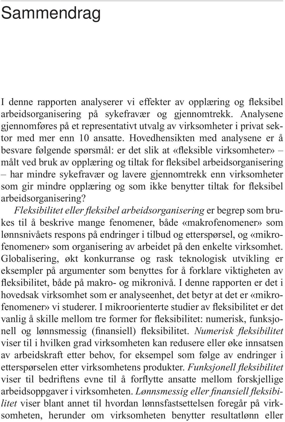 Hovedhensikten med analysene er å besvare følgende spørsmål: er det slik at «fleksible virksomheter» målt ved bruk av opplæring og tiltak for fleksibel arbeidsorganisering har mindre sykefravær og