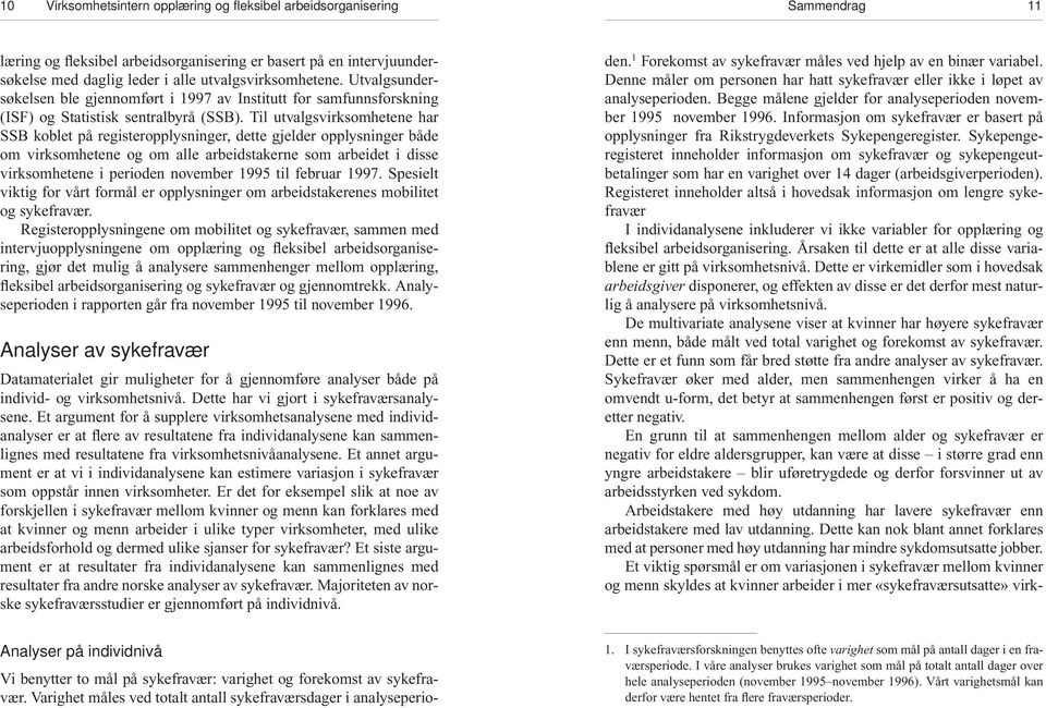 Til utvalgsvirksomhetene har SSB koblet på registeropplysninger, dette gjelder opplysninger både om virksomhetene og om alle arbeidstakerne som arbeidet i disse virksomhetene i perioden november 1995