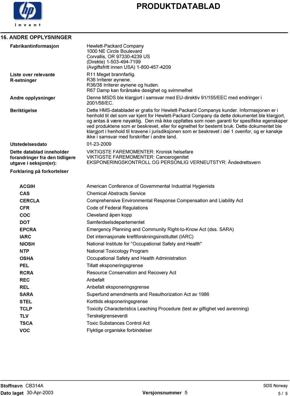 brannfarlig. R36 Irriterer øynene. R36/38 Irriterer øynene og huden.