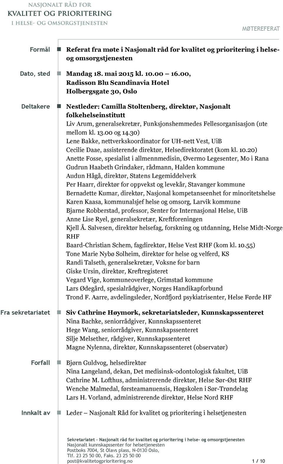 mellom kl. 13.00 og 14.30) Lene Bakke, nettverkskoordinator for UH-nett Vest, UiB Cecilie Daae, assisterende direktør, Helsedirektoratet (kom kl. 10.