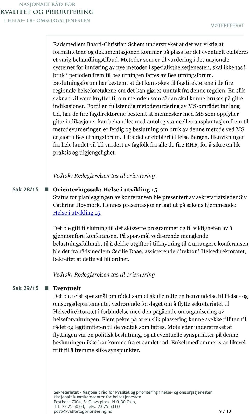 Beslutningsforum har bestemt at det kan søkes til fagdirektørene i de fire regionale helseforetakene om det kan gjøres unntak fra denne regelen.