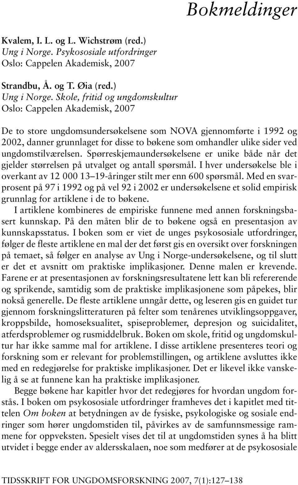 Skole, fritid og ungdomskultur Oslo: Cappelen Akademisk, 2007 De to store ungdomsundersøkelsene som NOVA gjennomførte i 1992 og 2002, danner grunnlaget for disse to bøkene som omhandler ulike sider