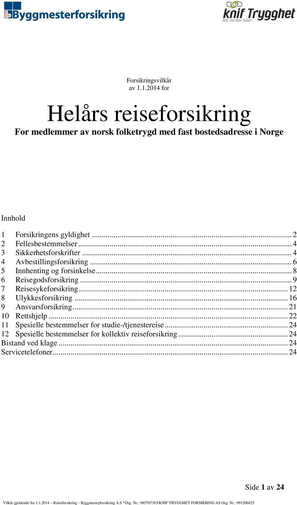 .. 2 2 Fellesbestemmelser... 4 3 Sikkerhetsforskrifter... 4 4 Avbestillingsforsikring... 6 5 Innhenting og forsinkelse... 8 6 Reisegodsforsikring.