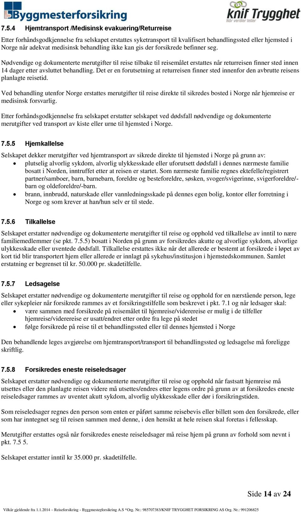 Nødvendige og dokumenterte merutgifter til reise tilbake til reisemålet erstattes når returreisen finner sted innen 14 dager etter avsluttet behandling.