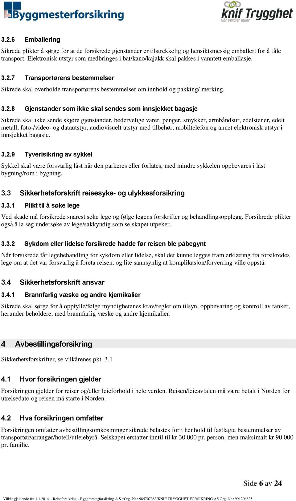 7 Transportørens bestemmelser Sikrede skal overholde transportørens bestemmelser om innhold og pakking/ merking. 3.2.