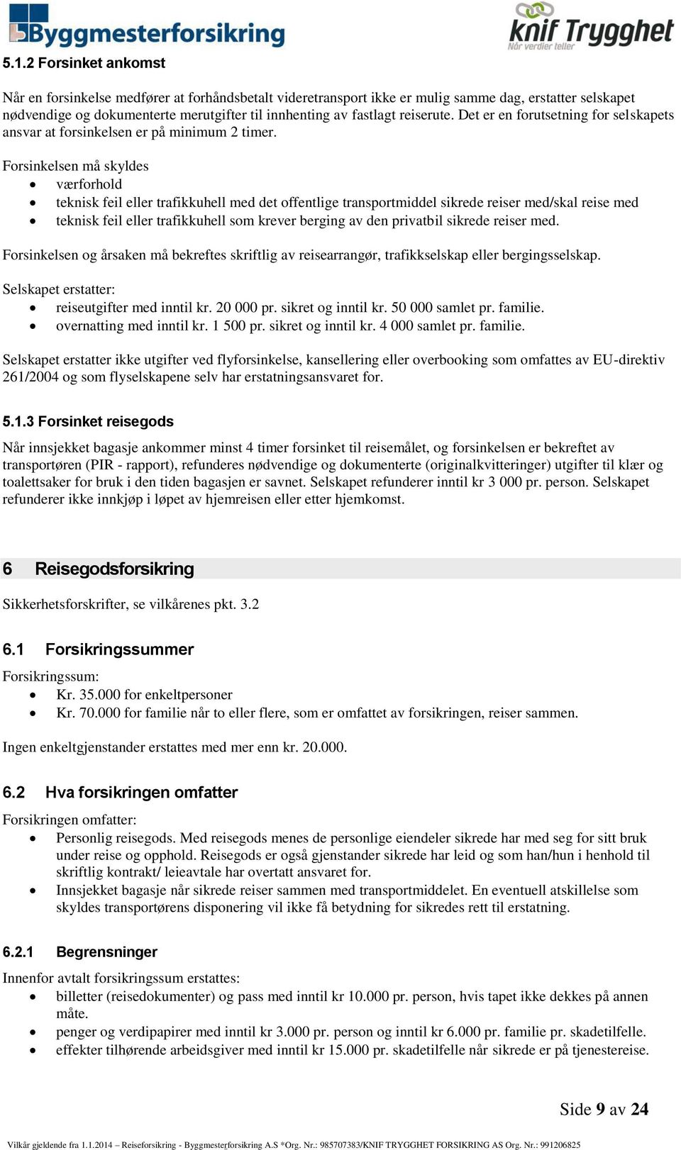 Forsinkelsen må skyldes værforhold teknisk feil eller trafikkuhell med det offentlige transportmiddel sikrede reiser med/skal reise med teknisk feil eller trafikkuhell som krever berging av den