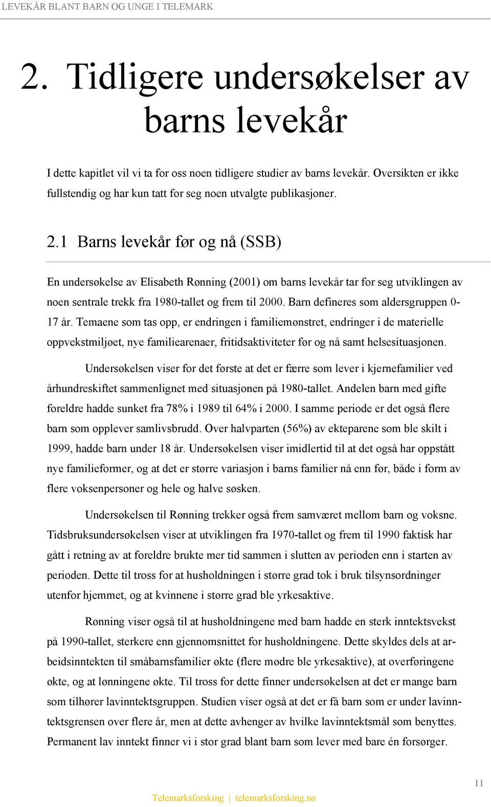 1 Barns levekår før og nå (SSB) En undersøkelse av Elisabeth Rønning (2001) om barns levekår tar for seg utviklingen av noen sentrale trekk fra 1980-tallet og frem til 2000.