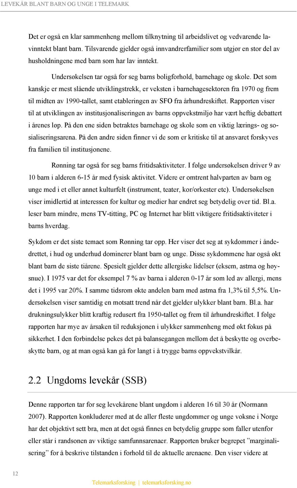 Det som kanskje er mest slående utviklingstrekk, er veksten i barnehagesektoren fra 1970 og frem til midten av 1990-tallet, samt etableringen av SFO fra århundreskiftet.