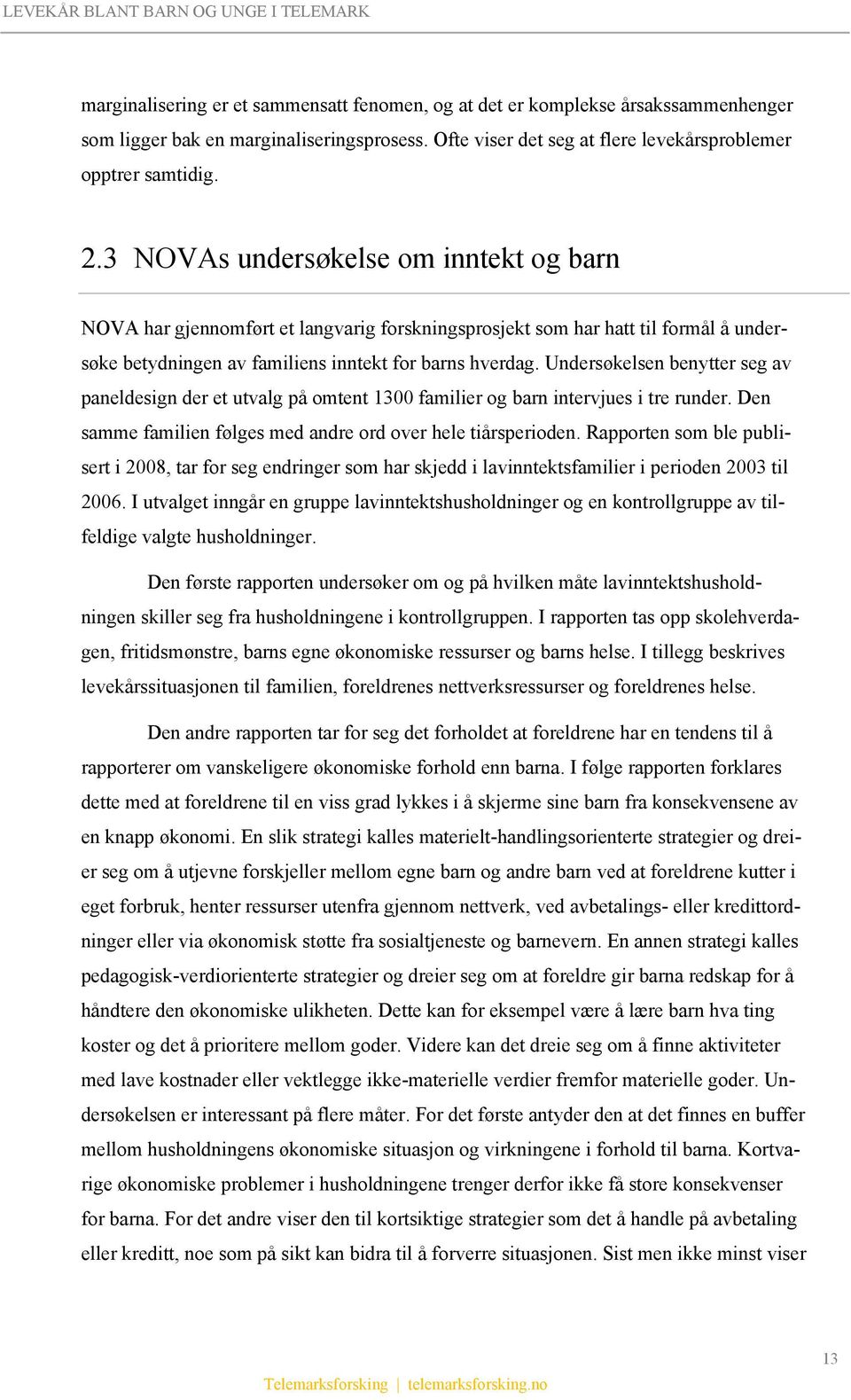 Undersøkelsen benytter seg av paneldesign der et utvalg på omtent 1300 familier og barn intervjues i tre runder. Den samme familien følges med andre ord over hele tiårsperioden.