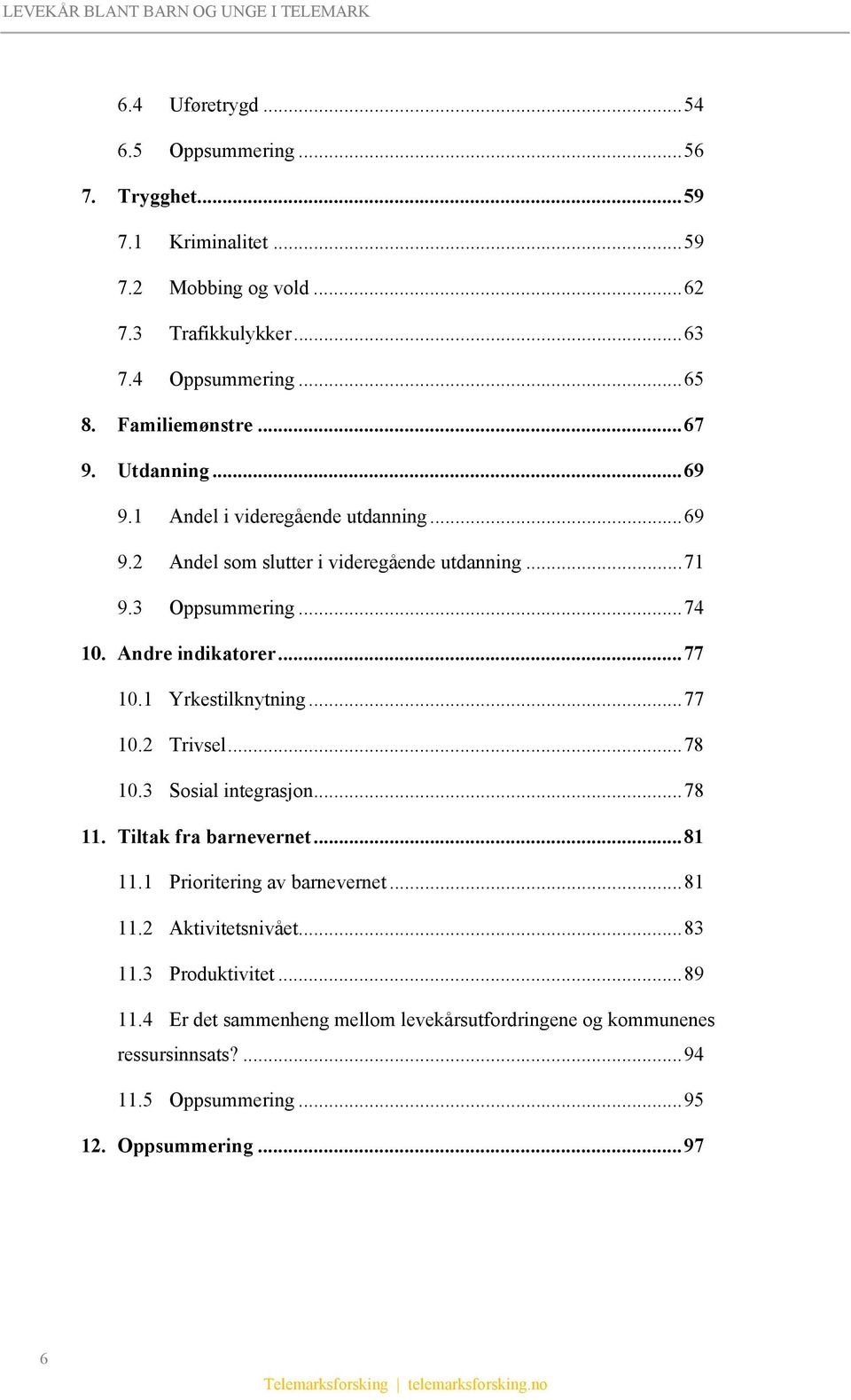 Andre indikatorer...77 10.1 Yrkestilknytning...77 10.2 Trivsel...78 10.3 Sosial integrasjon...78 11. Tiltak fra barnevernet...81 11.1 Prioritering av barnevernet.