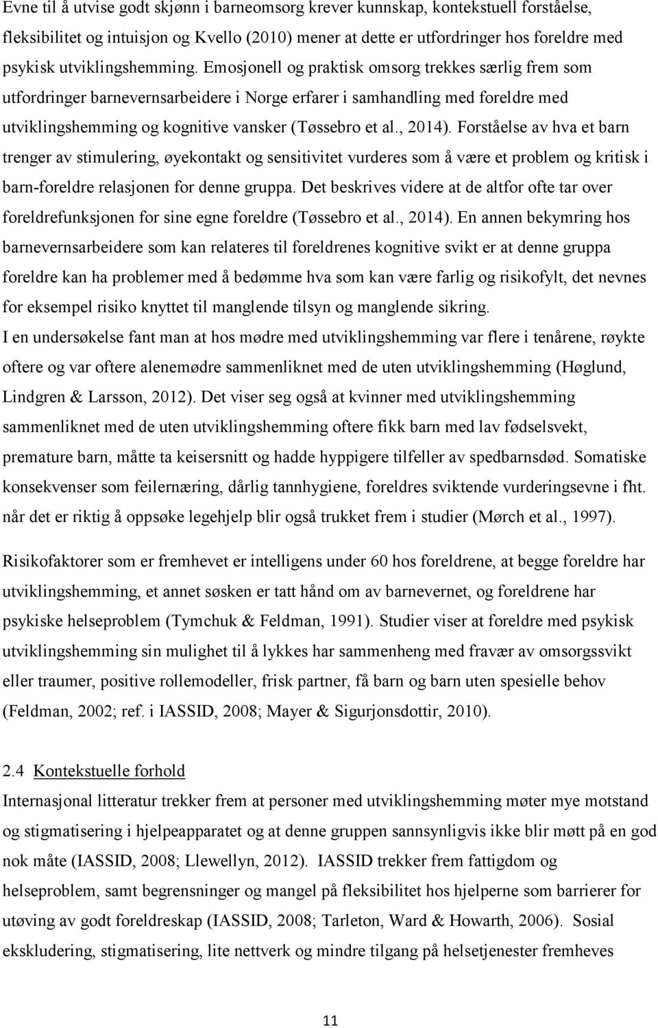 Emosjonell og praktisk omsorg trekkes særlig frem som utfordringer barnevernsarbeidere i Norge erfarer i samhandling med foreldre med utviklingshemming og kognitive vansker (Tøssebro et al., 2014).