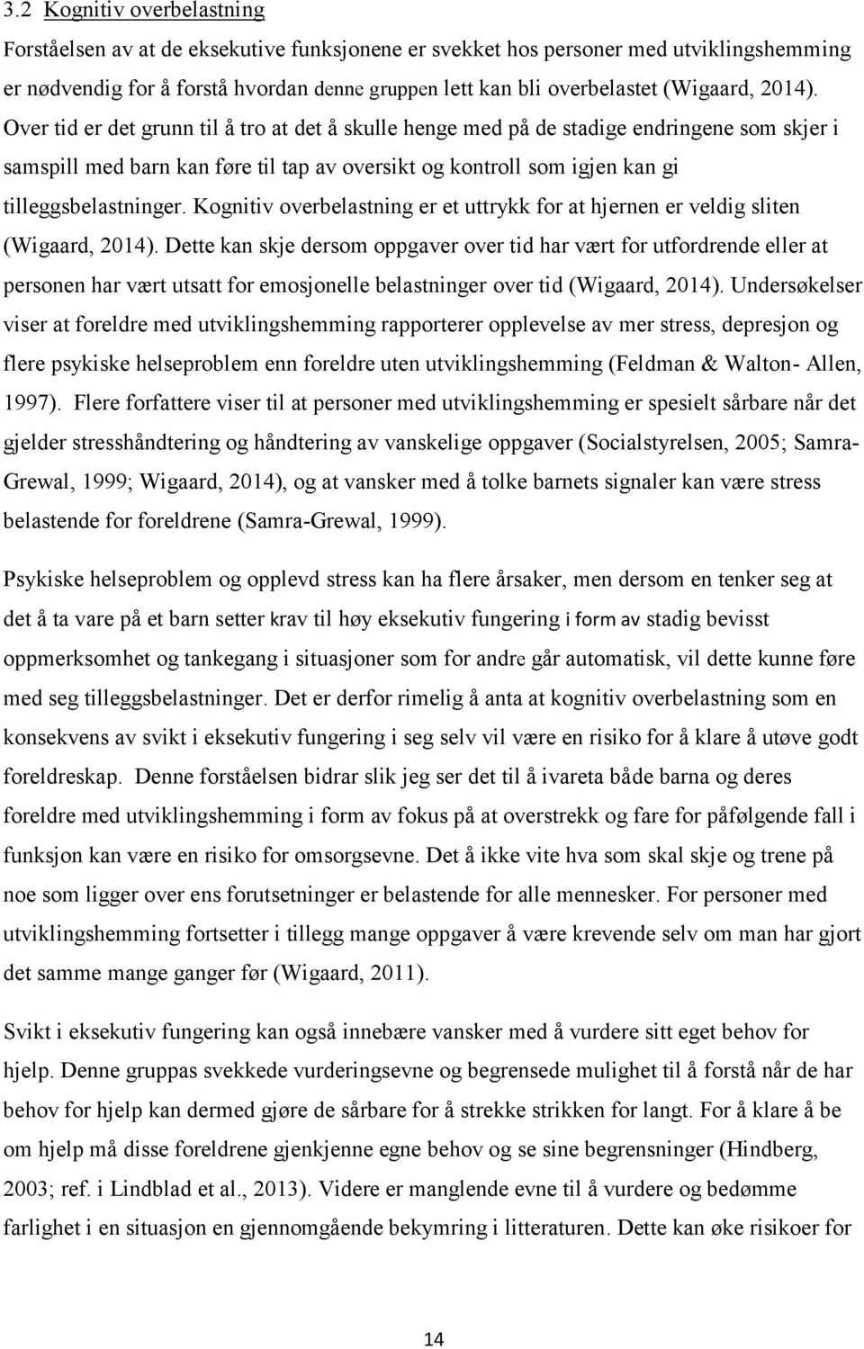 Over tid er det grunn til å tro at det å skulle henge med på de stadige endringene som skjer i samspill med barn kan føre til tap av oversikt og kontroll som igjen kan gi tilleggsbelastninger.