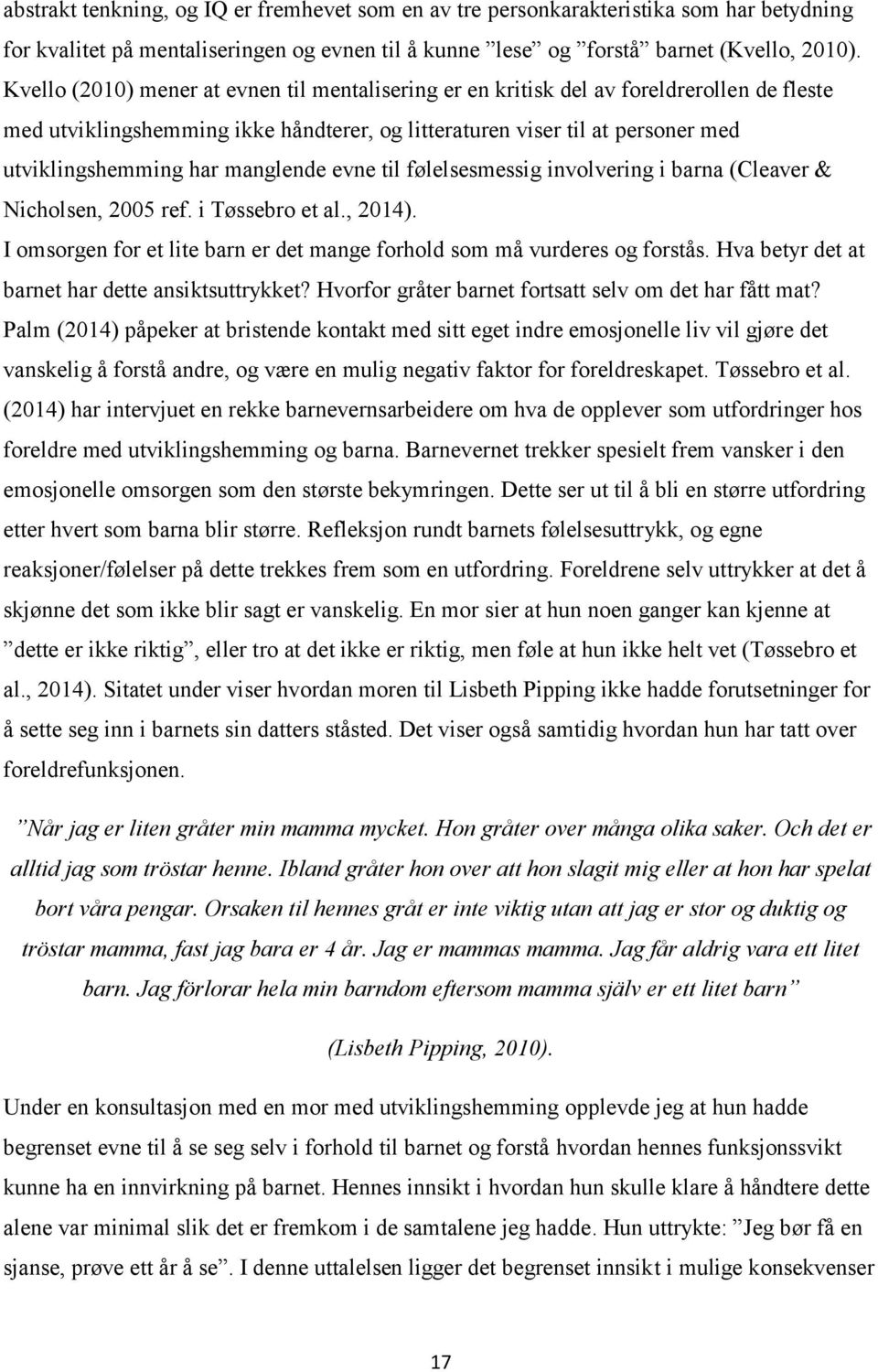 manglende evne til følelsesmessig involvering i barna (Cleaver & Nicholsen, 2005 ref. i Tøssebro et al., 2014). I omsorgen for et lite barn er det mange forhold som må vurderes og forstås.