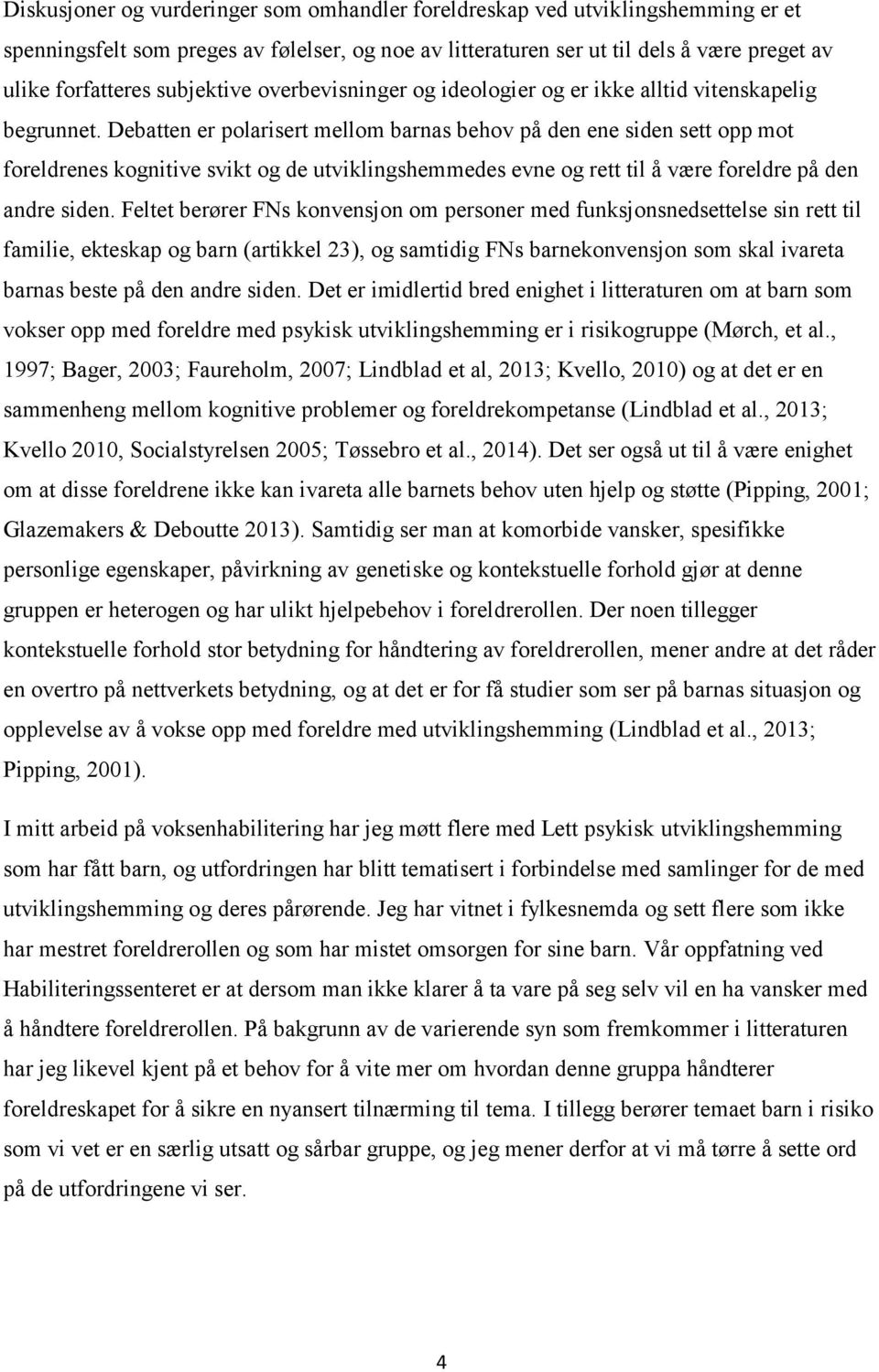 Debatten er polarisert mellom barnas behov på den ene siden sett opp mot foreldrenes kognitive svikt og de utviklingshemmedes evne og rett til å være foreldre på den andre siden.