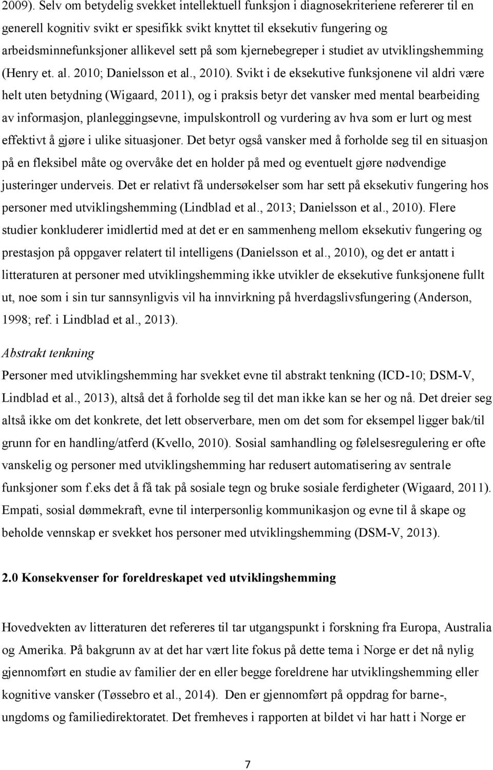 sett på som kjernebegreper i studiet av utviklingshemming (Henry et. al. 2010; Danielsson et al., 2010).