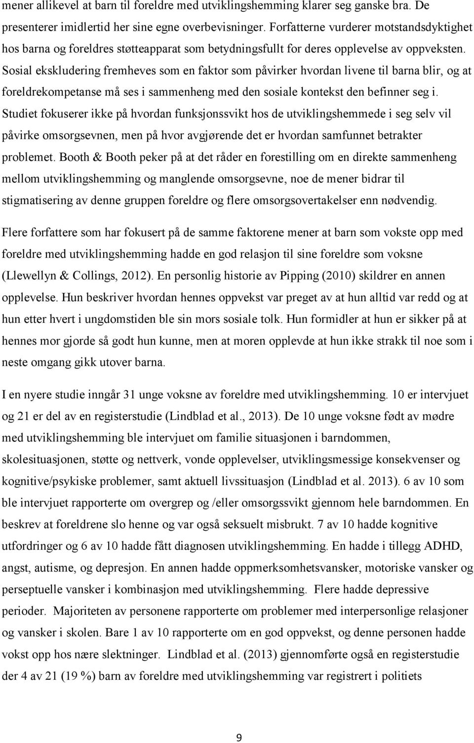 Sosial ekskludering fremheves som en faktor som påvirker hvordan livene til barna blir, og at foreldrekompetanse må ses i sammenheng med den sosiale kontekst den befinner seg i.