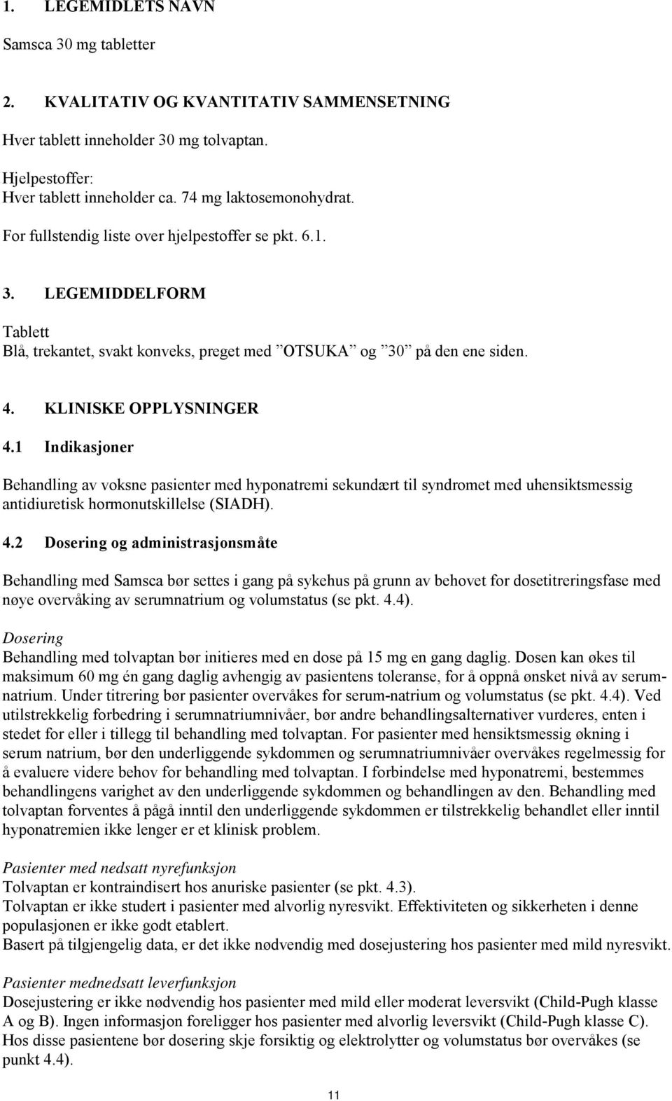 1 Indikasjoner Behandling av voksne pasienter med hyponatremi sekundært til syndromet med uhensiktsmessig antidiuretisk hormonutskillelse (SIADH). 4.