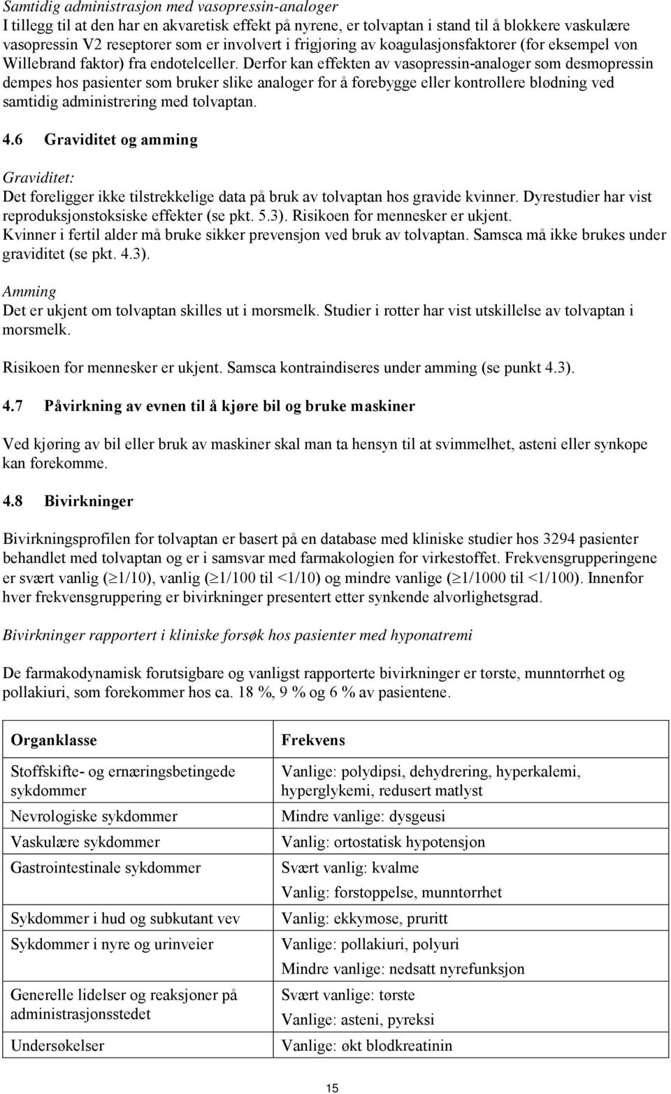 Derfor kan effekten av vasopressin-analoger som desmopressin dempes hos pasienter som bruker slike analoger for å forebygge eller kontrollere blødning ved samtidig administrering med tolvaptan. 4.