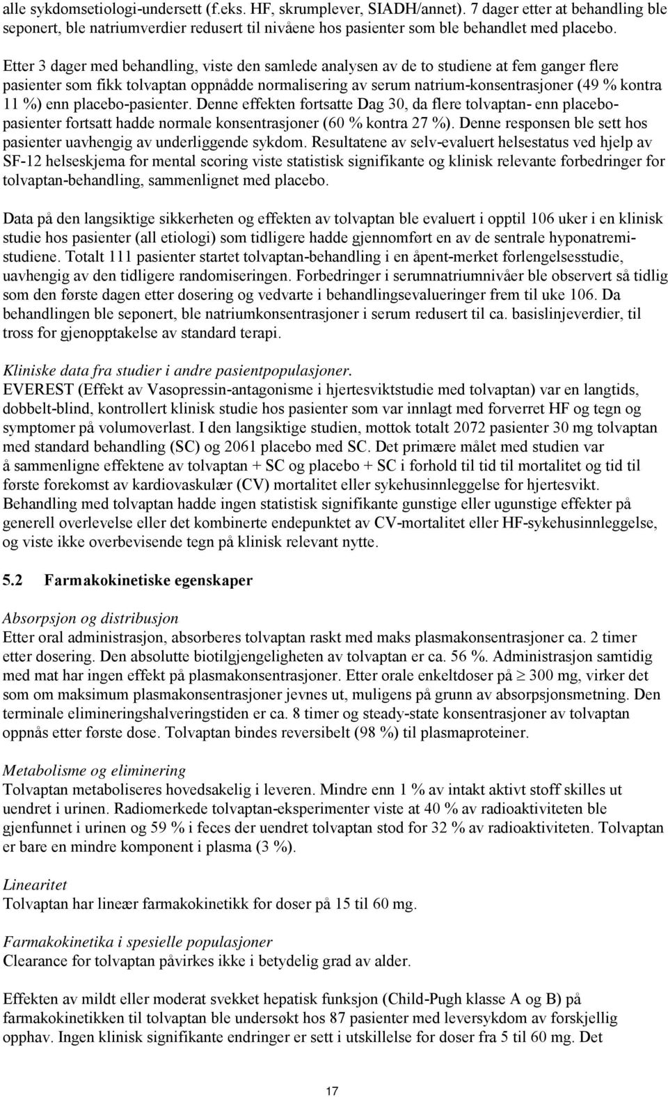 enn placebo-pasienter. Denne effekten fortsatte Dag 30, da flere tolvaptan- enn placebopasienter fortsatt hadde normale konsentrasjoner (60 % kontra 27 %).