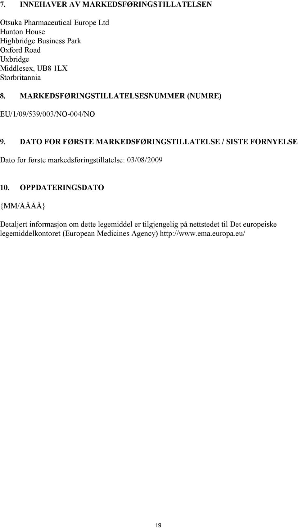 DATO FOR FØRSTE MARKEDSFØRINGSTILLATELSE / SISTE FORNYELSE Dato for første markedsføringstillatelse: 03/08/2009 10.