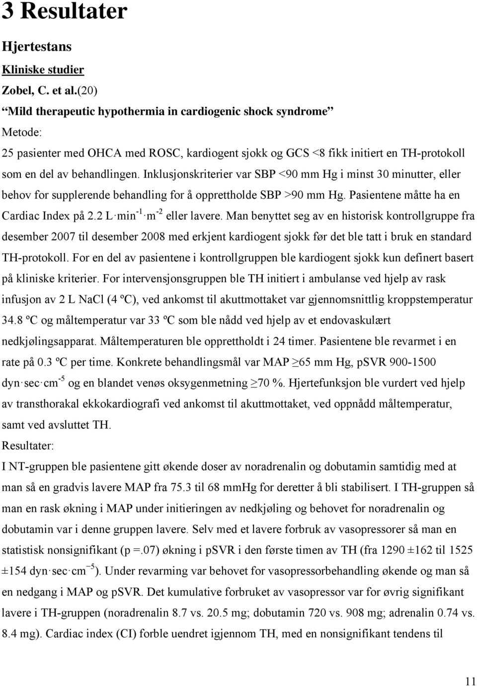 Inklusjonskriterier var SBP <90 mm Hg i minst 30 minutter, eller behov for supplerende behandling for å opprettholde SBP >90 mm Hg. Pasientene måtte ha en Cardiac Index på 2.