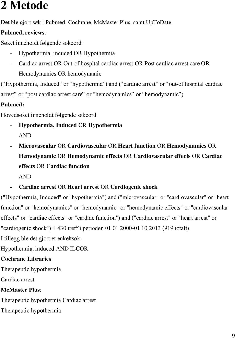 ( Hypothermia, Induced or hypothermia ) and ( cardiac arrest or out-of hospital cardiac arrest or post cardiac arrest care or hemodynamics or hemodynamic ) Pubmed: Hovedsøket inneholdt følgende