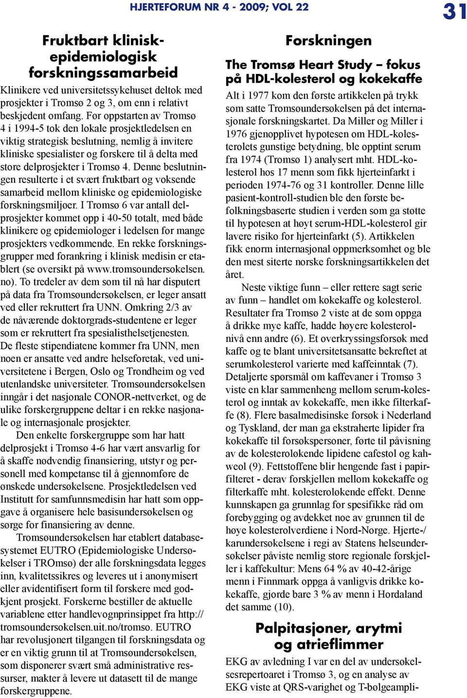 Denne beslutningen resulterte i et svært fruktbart og voksende samarbeid mellom kliniske og epidemiologiske forskningsmiljøer.