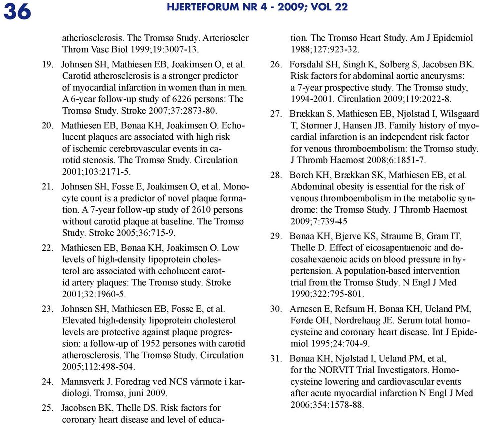 7;37:2873-80. 20. Mathiesen EB, Bønaa KH, Joakimsen O. Echolucent plaques are associated with high risk of ischemic cerebrovascular events in carotid stenosis. The Tromsø Study.