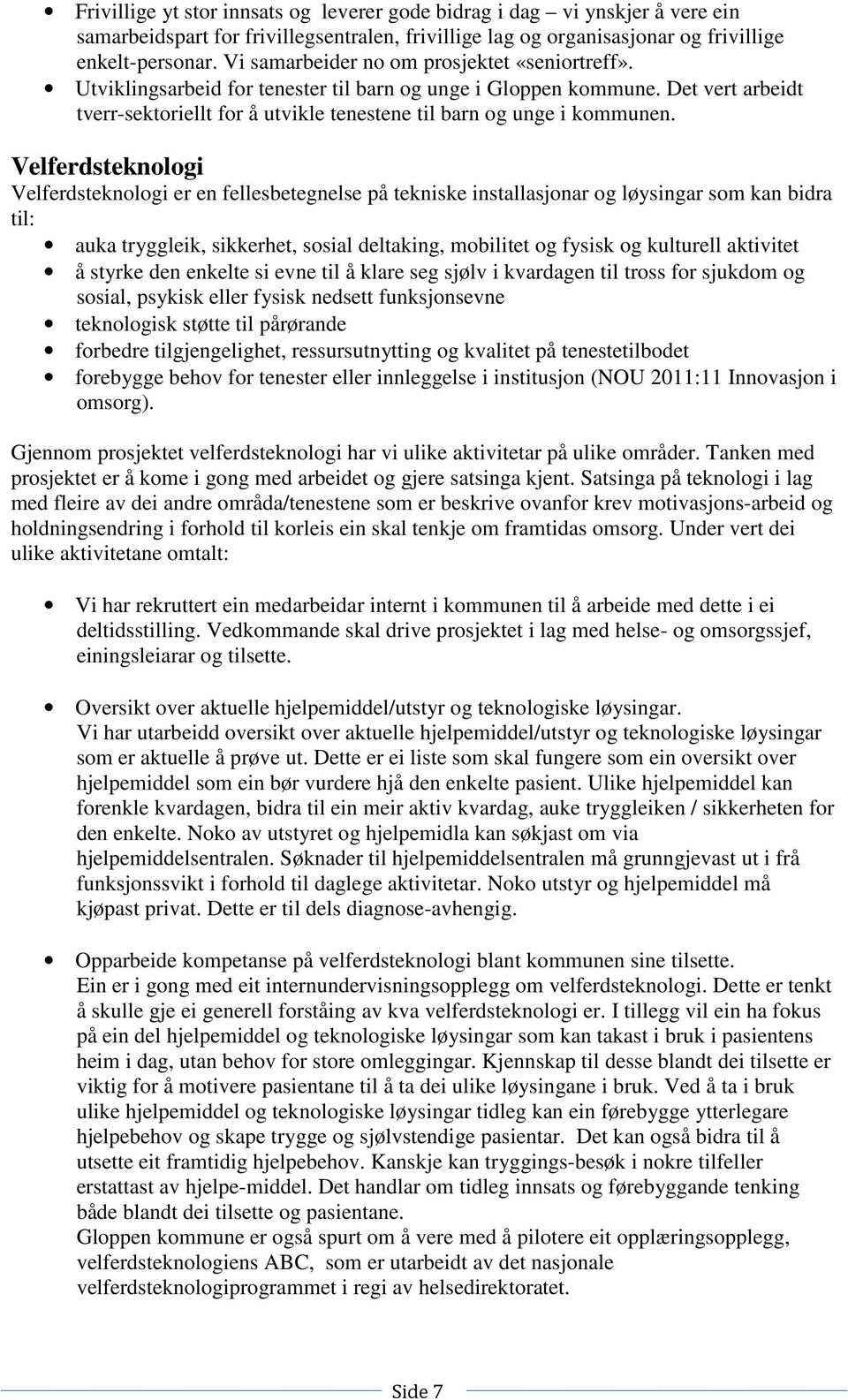 Velferdsteknologi Velferdsteknologi er en fellesbetegnelse på tekniske installasjonar og løysingar som kan bidra til: auka tryggleik, sikkerhet, sosial deltaking, mobilitet og fysisk og kulturell