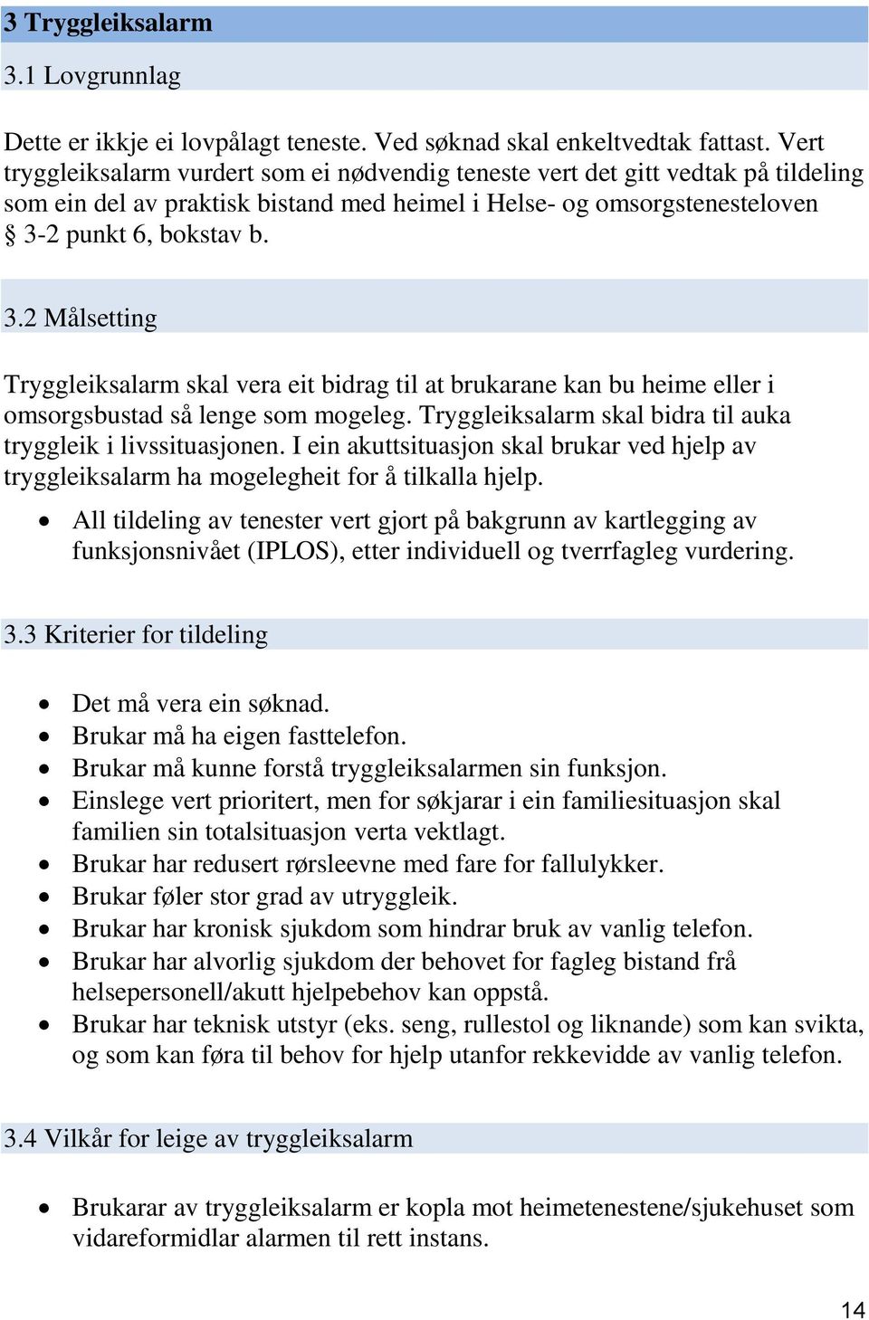 2 punkt 6, bokstav b. 3.2 Målsetting Tryggleiksalarm skal vera eit bidrag til at brukarane kan bu heime eller i omsorgsbustad så lenge som mogeleg.