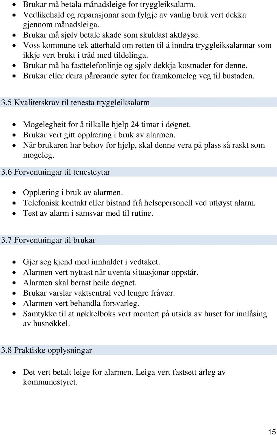 Brukar eller deira pårørande syter for framkomeleg veg til bustaden. 3.5 Kvalitetskrav til tenesta tryggleiksalarm Mogelegheit for å tilkalle hjelp 24 timar i døgnet.