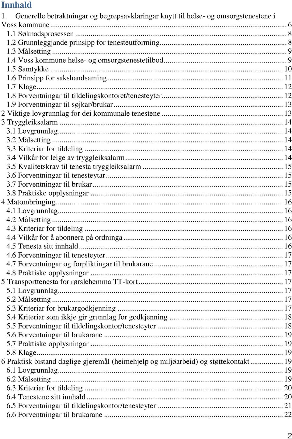 .. 13 2 Viktige lovgrunnlag for dei kommunale tenestene... 13 3 Tryggleiksalarm... 14 3.1 Lovgrunnlag... 14 3.2 Målsetting... 14 3.3 Kriteriar for tildeling... 14 3.4 Vilkår for leige av tryggleiksalarm.