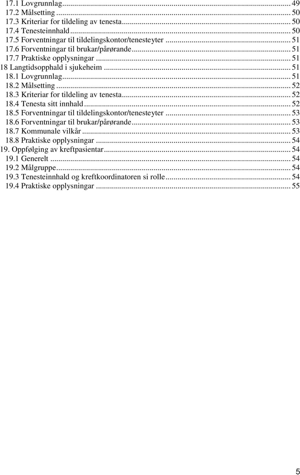 3 Kriteriar for tildeling av tenesta... 52 18.4 Tenesta sitt innhald... 52 18.5 Forventningar til tildelingskontor/tenesteyter... 53 18.6 Forventningar til brukar/pårørande... 53 18.7 Kommunale vilkår.