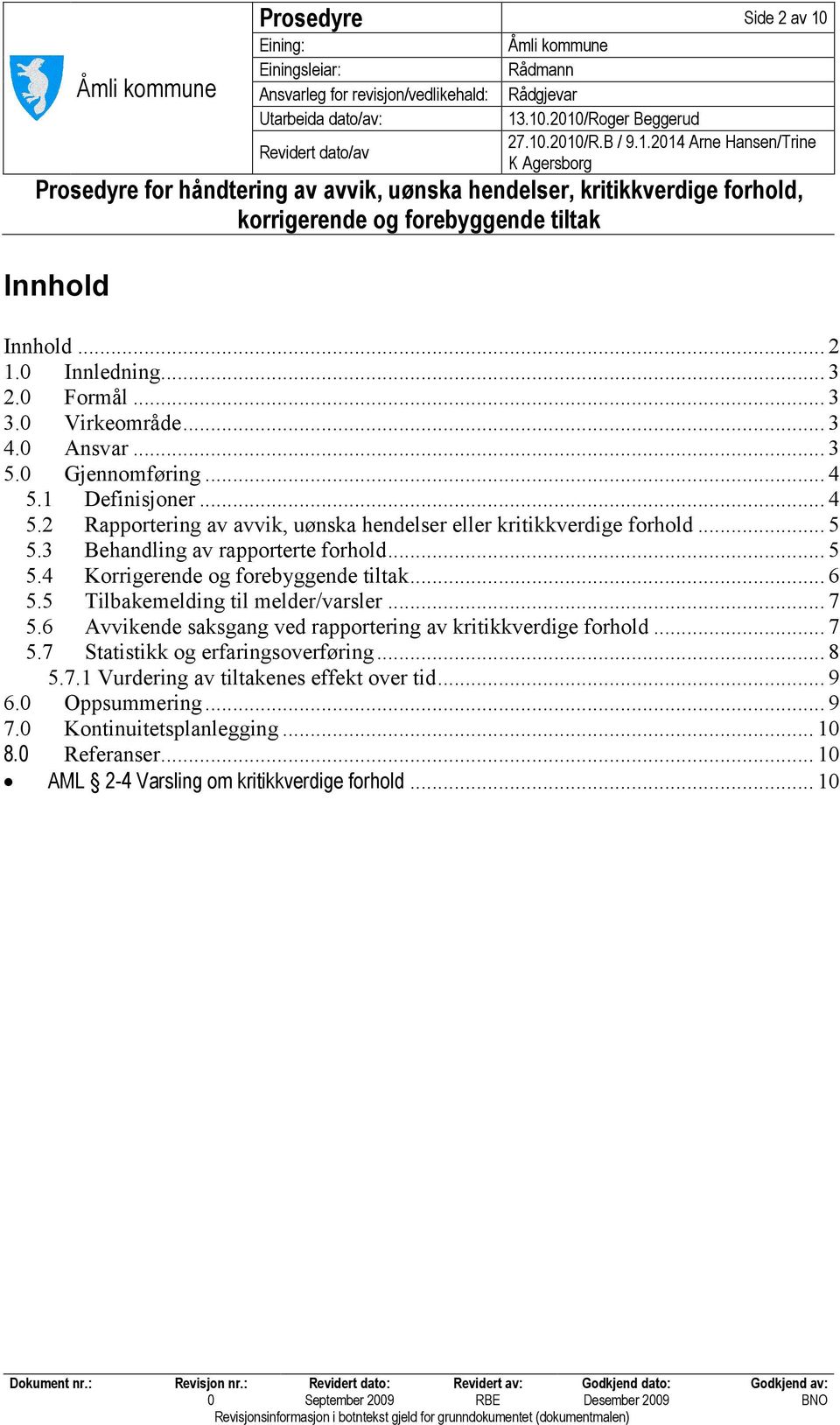 .. 6 5.5 Tilbakemelding til melder/varsler... 7 5.6 Avvikende saksgang ved rapportering av kritikkverdige forhold... 7 5.7 Statistikk og erfaringsoverføring... 8 5.7.1 Vurdering av tiltakenes effekt over tid.