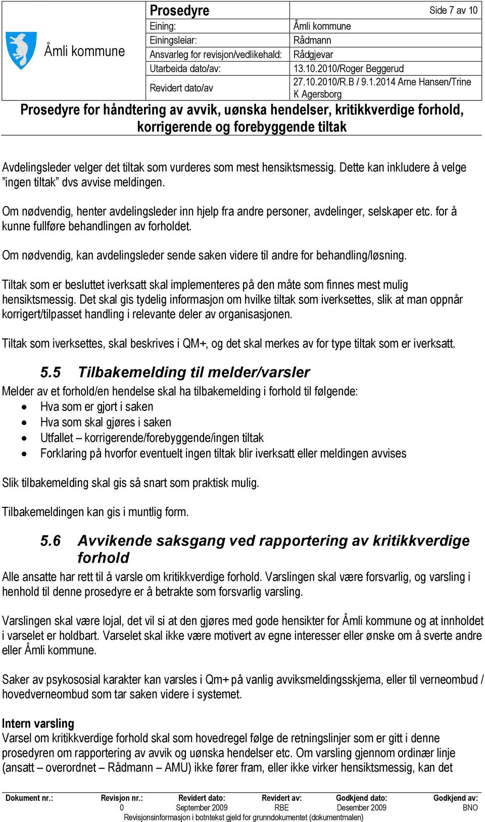 for å kunne fullføre behandlingen av forholdet. Om nødvendig, kan avdelingsleder sende saken videre til andre for behandling/løsning.