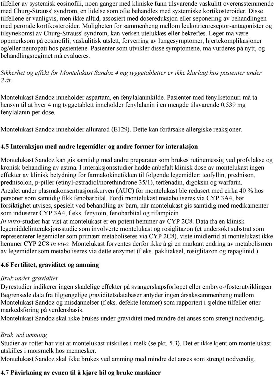 Muligheten for sammenheng mellom leukotrienreseptor-antagonister og tilsynekomst av Churg-Strauss' syndrom, kan verken utelukkes eller bekreftes.