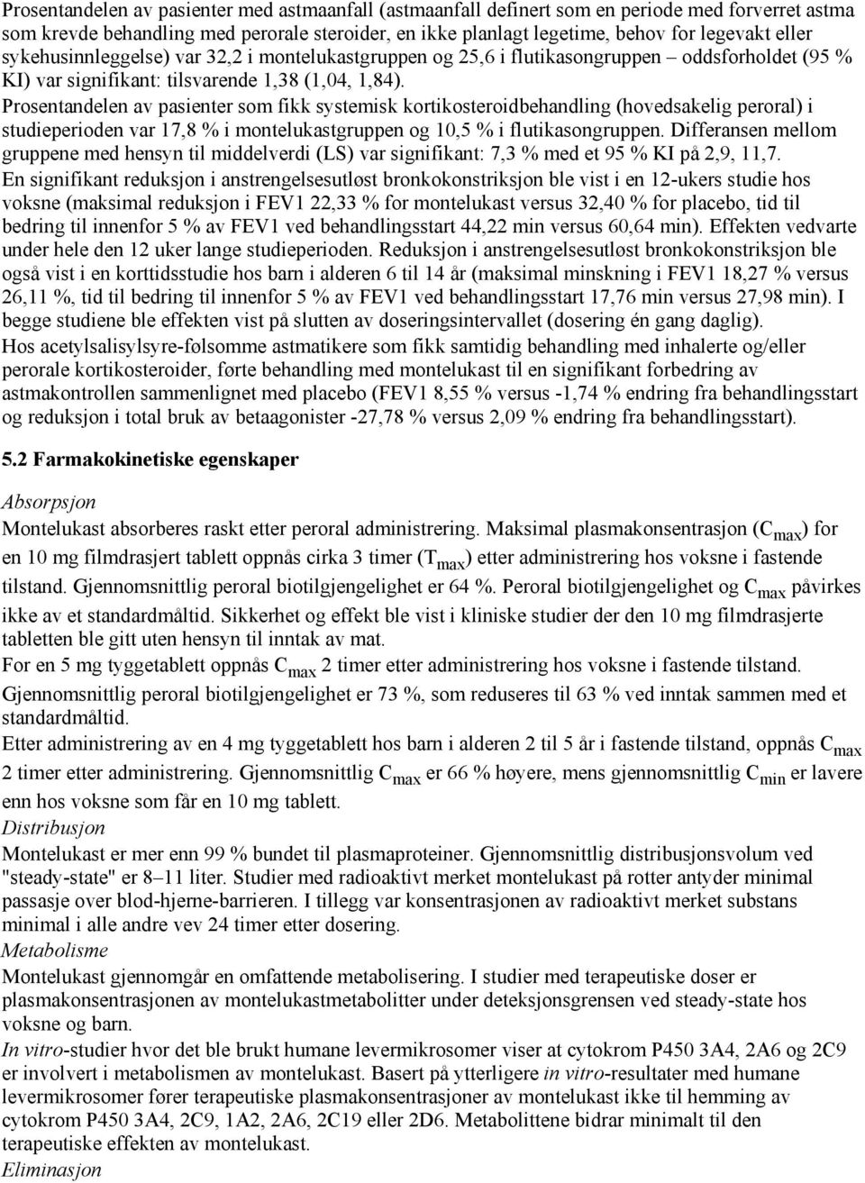 Prosentandelen av pasienter som fikk systemisk kortikosteroidbehandling (hovedsakelig peroral) i studieperioden var 17,8 % i montelukastgruppen og 10,5 % i flutikasongruppen.