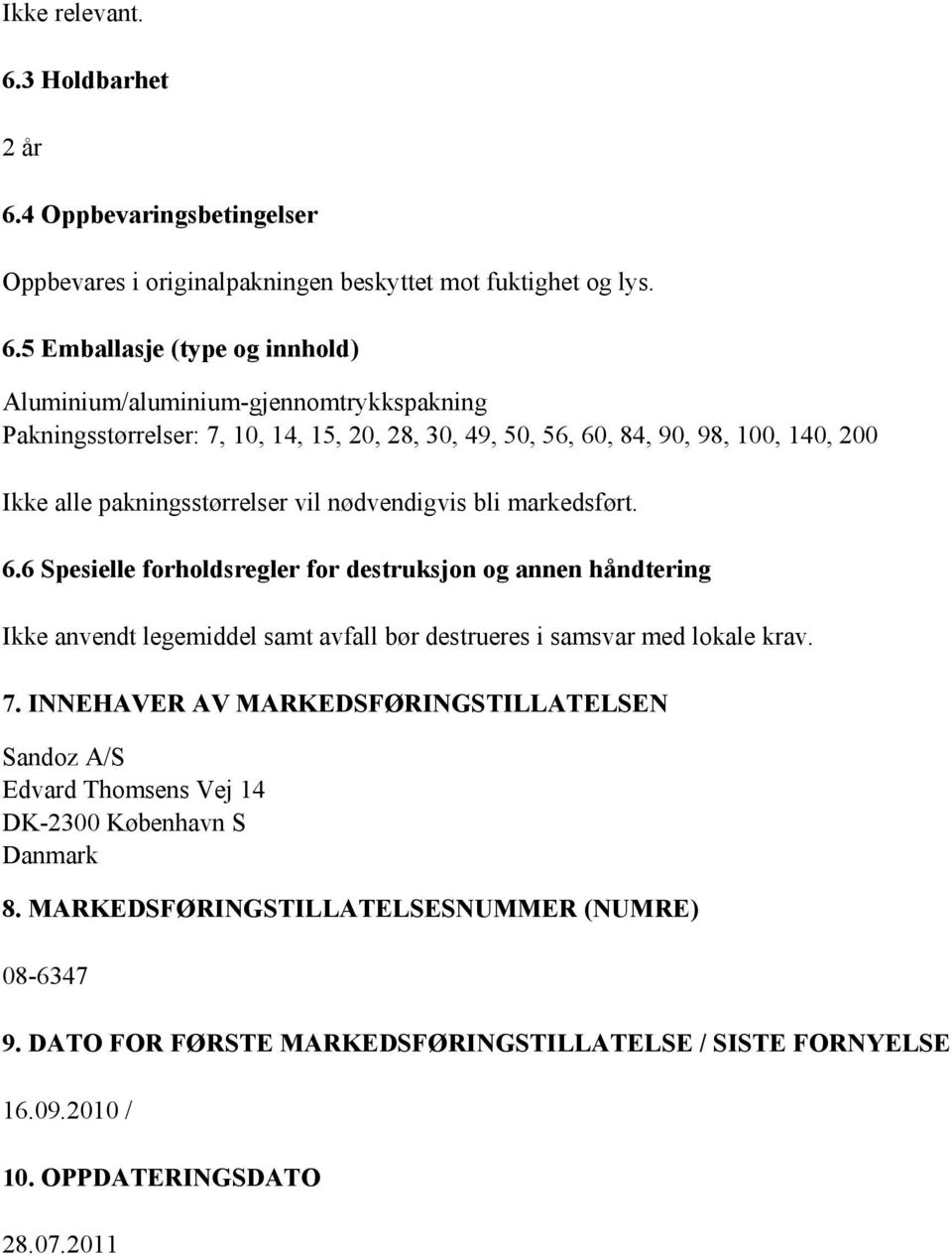 4 Oppbevaringsbetingelser Oppbevares i originalpakningen beskyttet mot fuktighet og lys. 6.