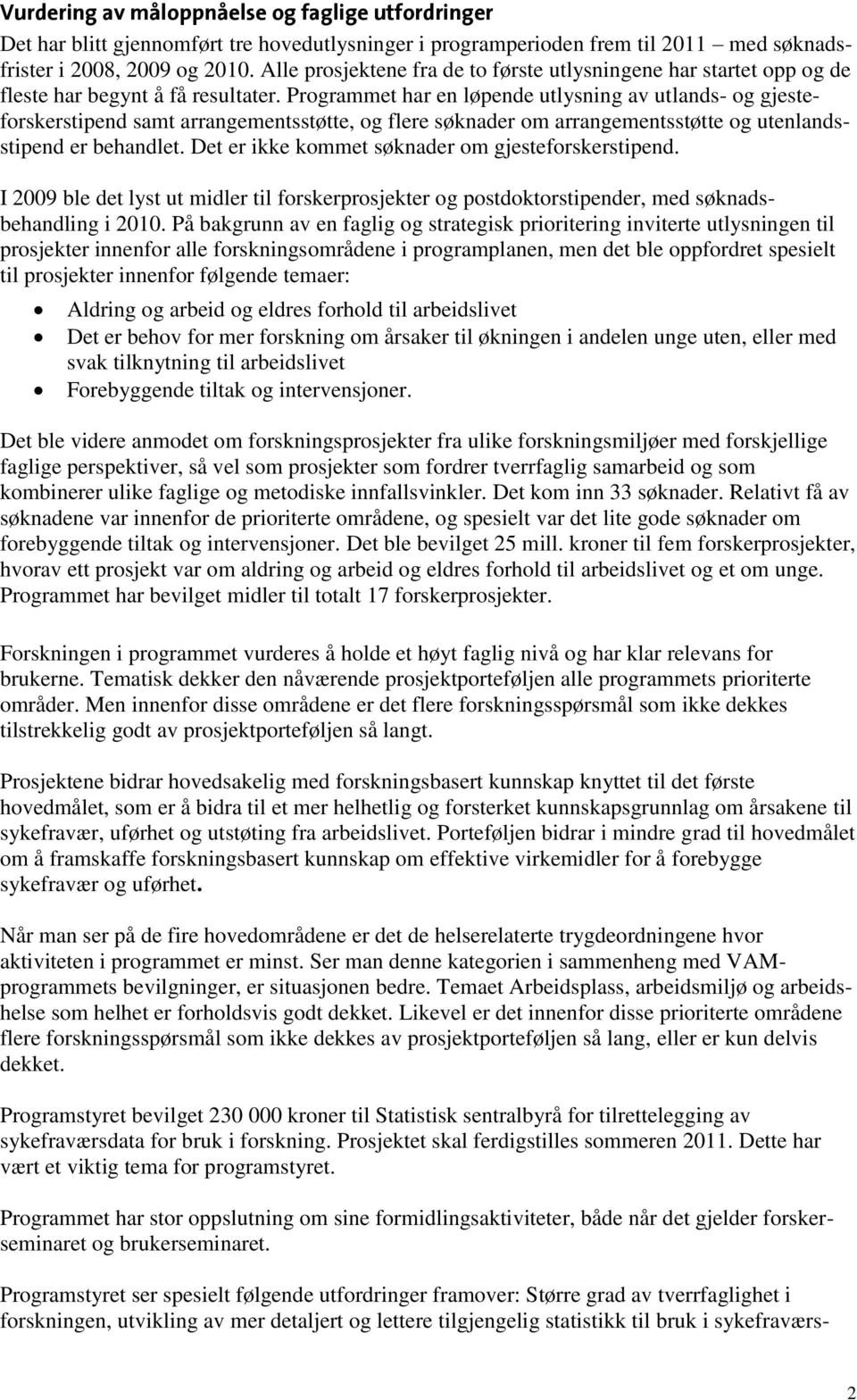 Programmet har en løpende utlysning av utlands- og gjesteforskerstipend samt arrangementsstøtte, og flere søknader om arrangementsstøtte og utenlandsstipend er behandlet.