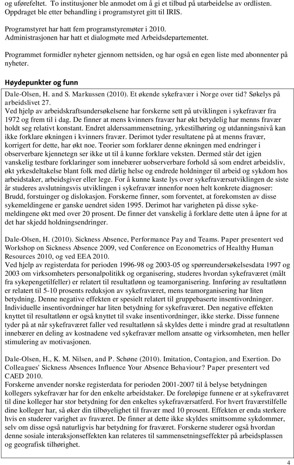 Programmet formidler nyheter gjennom nettsiden, og har også en egen liste med abonnenter på nyheter. Høydepunkter og funn Dale-Olsen, H. and S. Markussen (2010). Et økende sykefravær i Norge over tid?