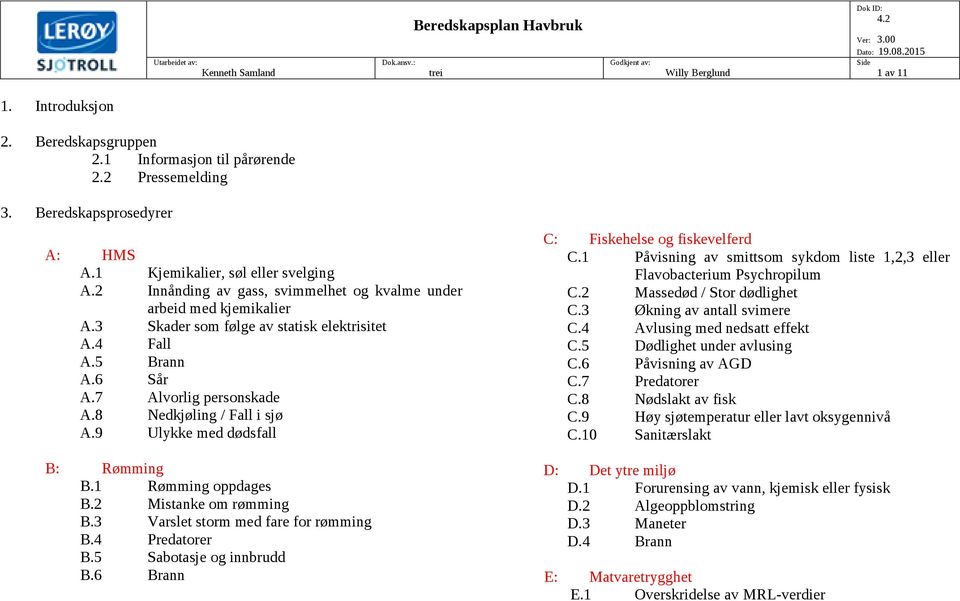 3 Skader som følge av statisk elektrisitet A.4 Fall A.5 Brann A.6 Sår A.7 Alvorlig personskade A.8 Nedkjøling / Fall i sjø A.9 Ulykke med dødsfall B: Rømming B.1 Rømming oppdages B.