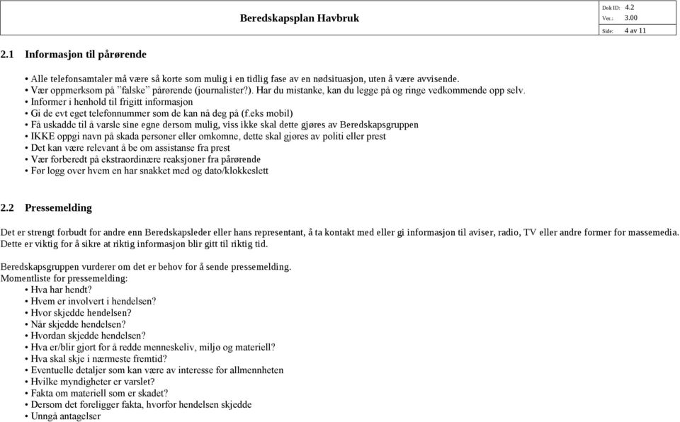 eks mobil) Få uskadde til å varsle sine egne dersom mulig, viss ikke skal dette gjøres av Beredskapsgruppen IKKE oppgi navn på skada personer eller omkomne, dette skal gjøres av politi eller prest