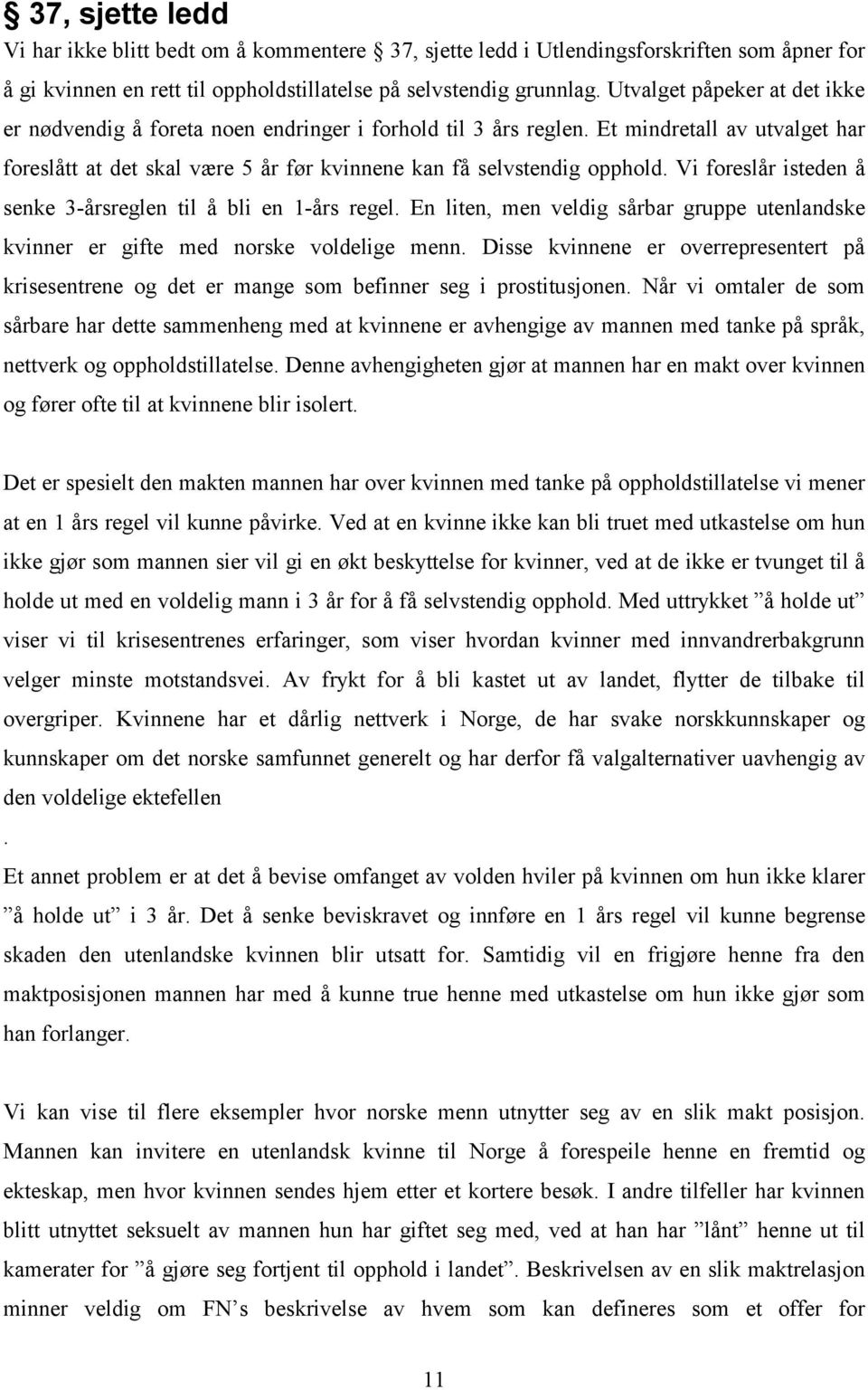 Vi foreslår isteden å senke 3-årsreglen til å bli en 1-års regel. En liten, men veldig sårbar gruppe utenlandske kvinner er gifte med norske voldelige menn.