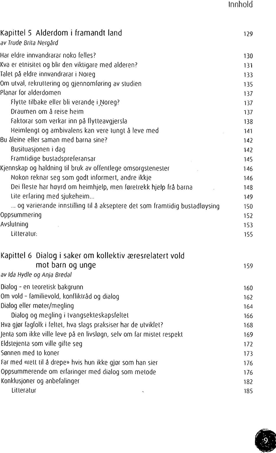 137 Draumen om å reise heim 137 Faktorar som verkar inn på flytteavgjersla 138 Heimlengt og ambivalens kan vere tungt å leve med 141 Bu åleine eller saman med barna sine?